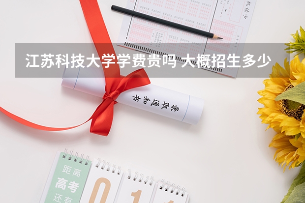 江苏科技大学学费贵吗 大概招生多少人
