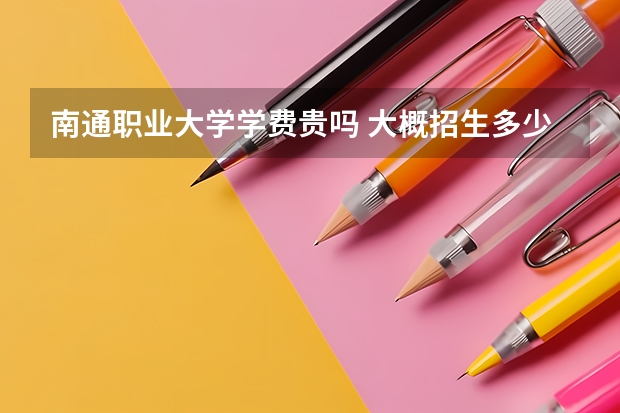 南通职业大学学费贵吗 大概招生多少人