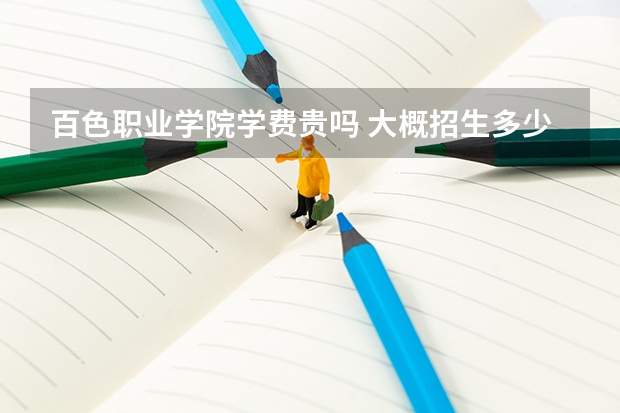 百色职业学院学费贵吗 大概招生多少人