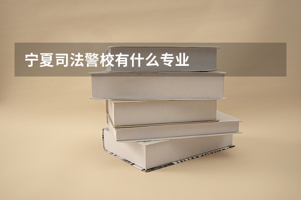 宁夏司法警校有什么专业