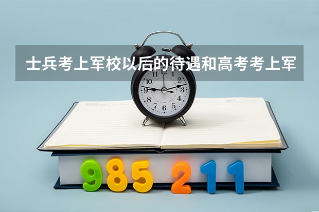 士兵考上军校以后的待遇和高考考上军校的待遇一样吗