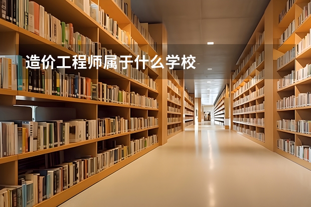 造价工程师属于什么学校
