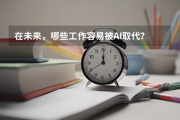 在未来，哪些工作容易被AI取代？